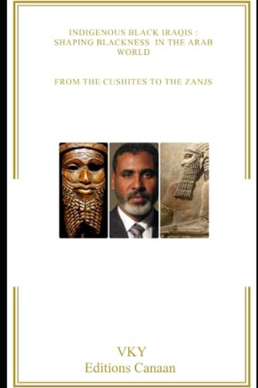 Indigenous Black Iraqis: Shaping Blackness in the Arab World From the Cushites to the Zanjs