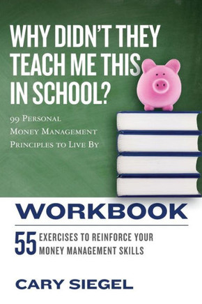 Why Didn'T They Teach Me This In School? Workbook: 99 Personal Money Management Principles To Live By