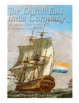 The Dutch East India Company: The History Of The World?S First Multinational Corporation - 9781543295375