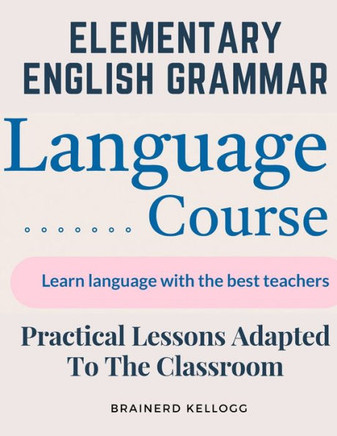 Elementary English Grammar: Practical Lessons Adapted To The Classroom - 9781805475873