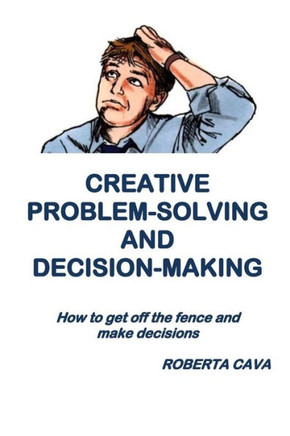 Creative Problem-Solving & Decision-Making: How to get off the fence and make decisions