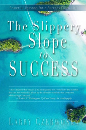 The Slippery Slope To Success: Powerful Lessons For A Success Filled Life!