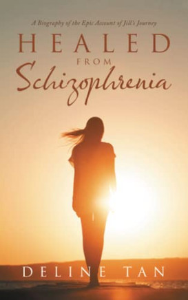 Healed from Schizophrenia: A Biography of the Epic Account of Jill?Æs Journey