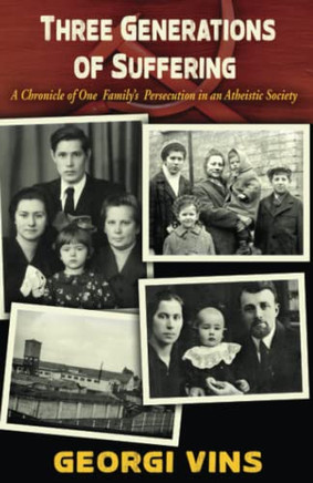 Three Generations Of Suffering: A Chronicle Of One Family?S Persecution In An Atheistic Society
