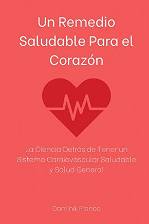 Un Remedio Saludable Para el Coraz? : La Ciencia Detr? de Tener un Sistema Cardiovascular Saludable y Salud General - 9781774340943
