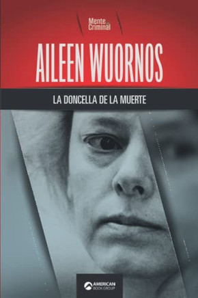 Aileen Wuornos, La Doncella De La Muerte (Biblioteca: Mente Criminal) (Spanish Edition)