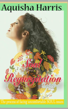 Soul Regurgitation: The Process Of Dealing With Uncomfortable Soul Issues