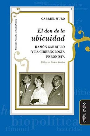 El don de la ubicuidad: Ram? Carrillo y la cibernolog? peronista (Filosof? y Teor? Pol?icas) (Spanish Edition)