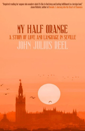 My Half Orange: A Story Of Love And Language In Seville - 9781948954778