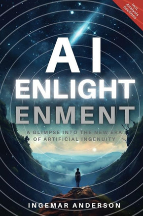 Ai Enlightenment: A Glimpse Into The New Era Of Artificial Ingenuity - 9781952685699
