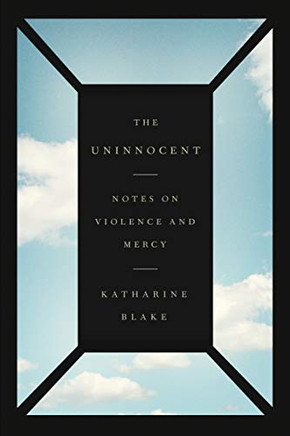 The Uninnocent: Notes On Violence And Mercy