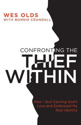 Confronting The Thief Within: How I Quit Earning God's Love And Embraced My Real Identity - 9781953495532