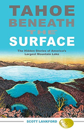 Tahoe Beneath The Surface: The Hidden Stories Of America??S Largest Mountain Lake