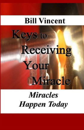 Keys To Receiving Your Miracle: Miracles Happen Today - 9781607969853