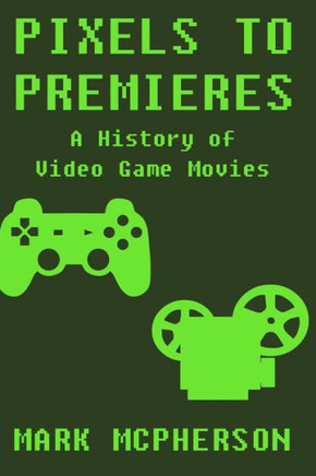 Pixels To Premieres: A History Of Video Game Movies