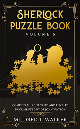 Sherlock Puzzle Book (Volume 6) : Complex Murder Cases And Puzzles Documented By Dr John Watson