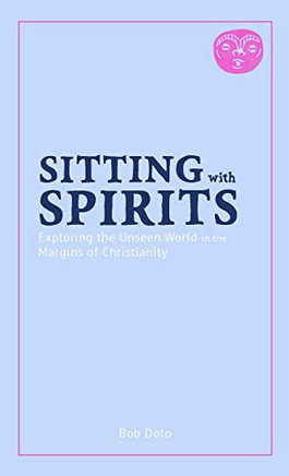 Sitting with Spirits: Exploring the Unseen World in the Margins of Christianity