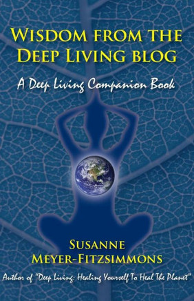 Wisdom From The Deep Living Blog : A Deep Living Companion Book Wisdom From The Deep Living Blog : A Deep Living Companion Book
