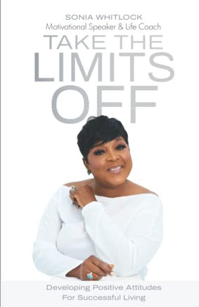 Take The Limits Off: Developing Positive Attitudes For Successful Living