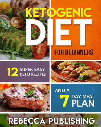 Ketogenic Diet For Beginners: 12 Super Easy Keto Recipes And A 7 Day Meal Plan