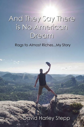 And They Say There Is No American Dream: Rags To Almost Riches...My Story - 9781088185490