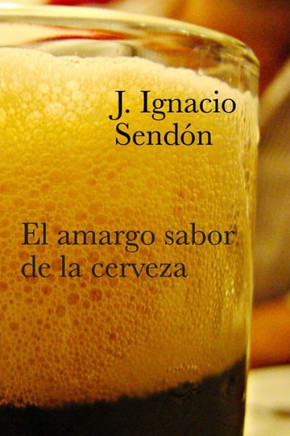 El Amargo Sabor De La Cerveza (Spanish Edition)