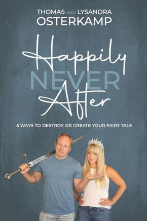 Happily Never After: 5 Ways To Destroy Or Create Your Fairy Tale - 9781736412824