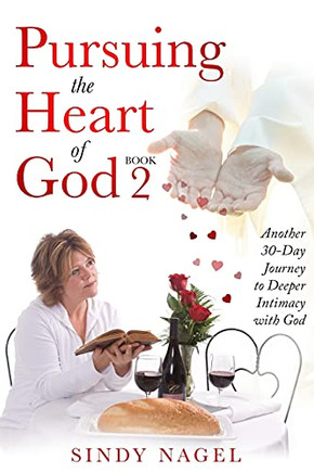 Pursuing The Heart Of God - Book 2: Another 30-Day Journey To Deeper Intimacy With God
