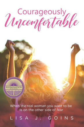 Courageously Uncomfortable: When the real woman you want to be is on the other side of fear