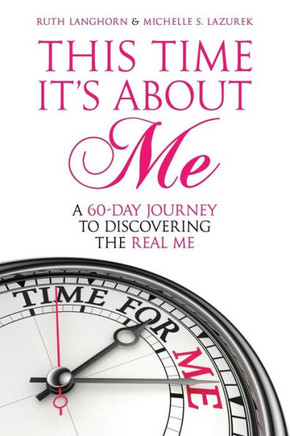 This Time It's About Me: A 60-Day Journey To Discovering The Real Me