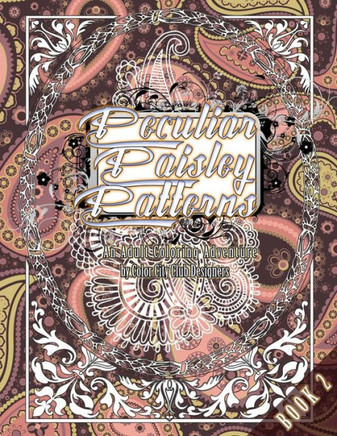Peculiar Paisley Patterns 2: An Adult Coloring Adventure: 30 Amazing Adult Coloring Designs For Fun & Stress Relief (Peculiar Patterns)
