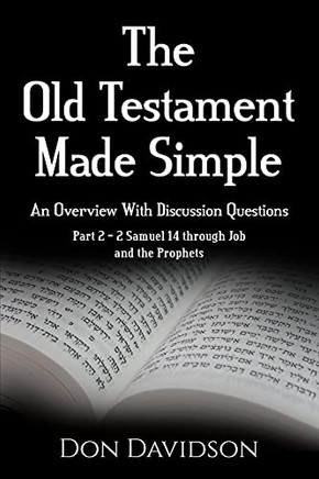 The Old Testament Made Simple: An Overview With Discussion Questions: Part 2 - 2 Samuel 14 Through Job And The Prophets