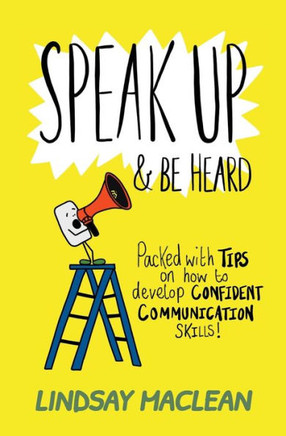 Speak Up And Be Heard : Packed With Tips On How To Develop Confident Communications Skills
