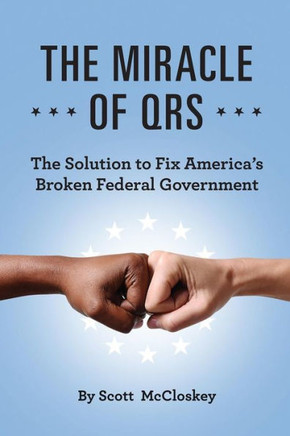 The Miracle Of Qrs: The Solution To Fix America's Broken Federal Government
