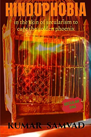 Hindu Phobia: In The Skin Of Secularism To Cage The Golden Phoenix