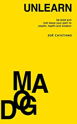 Unlearn Dogma: Be Bold and Trail Blaze Your Path to Wealth, Health and Wisdom