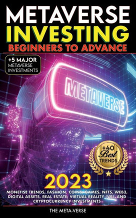 Metaverse 2023 Investing Beginners To Advance, Monetise Trends, Fashion, Coins, Games, Nfts, Web3, Digital Assets, Real Estate, Virtual Reality (Vr), ... Investments: Invest In The Future - 9781915002556