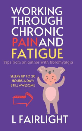 Working Through Chronic Pain And Fatigue: Tips From An Author With Fibromyalgia