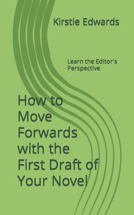 How to Move Forwards with the First Draft of Your Novel: Learn the Editor's Perspective