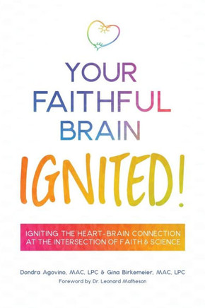 Your Faithful Brain Ignited! : Igniting The Heart-Brain Connection At The Intersection Of Faith And Science