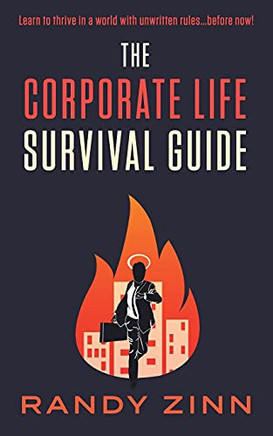 The Corporate Life Survival Guide: Thrive In A World With Unwritten Rules...Before Now (Corporate Series)