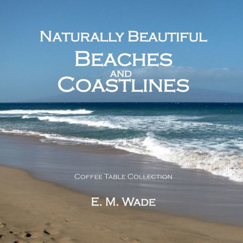 Naturally Beautiful Beaches And Coastlines: Coffee Table Collection - 9781733605212