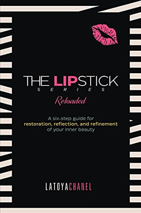 The Lipstick Series Reloaded: A Guide For Restoration, Reflection, And Refinement Of Your Inner Beauty