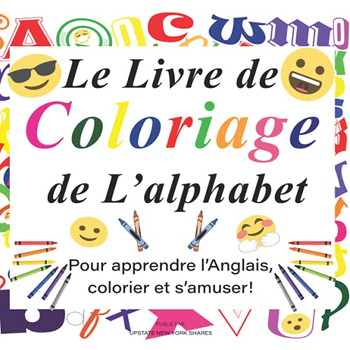 Le Livre De Coloriage De L'Alphabet: Pour Apprendre L'Anglais, Colorier Et S'Amuser! (The Alphabet Coloring Book)
