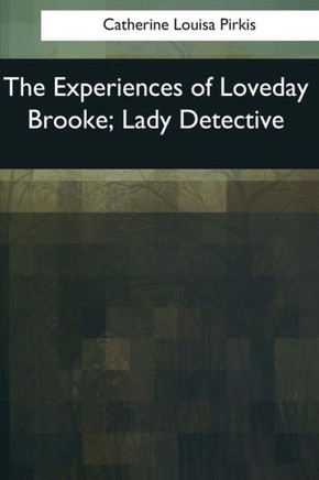 The Experiences Of Loveday Brooke, Lady Detective - 9781545057773
