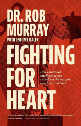 Fighting For Heart: How Emotional Intelligence Can Transform The Way You Live, Love, And Lead - 9781735935225