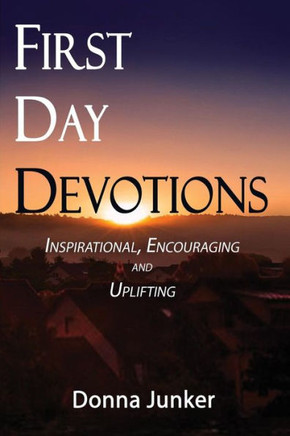 First Day Devotions: Inspirational, Encouraging and Uplifting Weekly Devotionals
