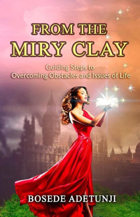 From The Miry Clay: Guiding Steps to Overcoming Obstacles and Issues of Life