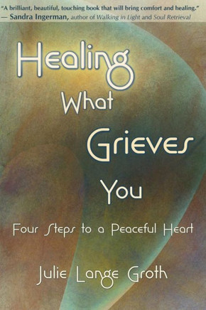 Healing What Grieves You: Four Steps to a Peaceful Heart