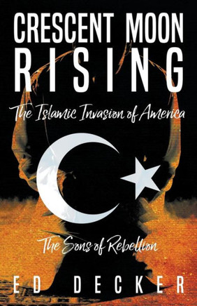 Crescent Moon Rising: The Islamic Invasion Of America